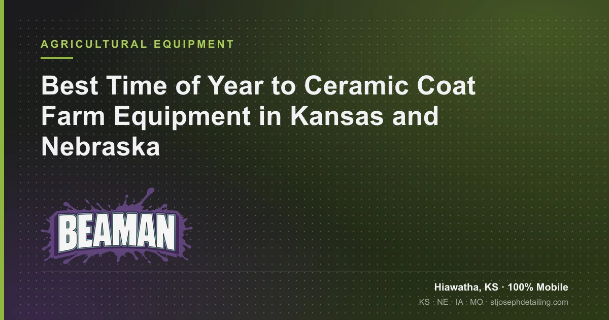 Best time to ceramic coat farm equipment — seasonal tractor and combine coating windows in Kansas and Nebraska — Beaman LLC, Hiawatha KS